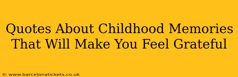 Quotes About Childhood Memories That Will Make You Feel Grateful