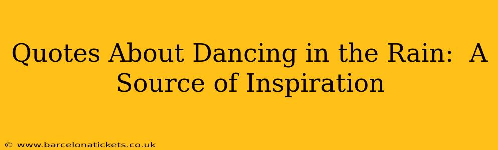 Quotes About Dancing in the Rain:  A Source of Inspiration