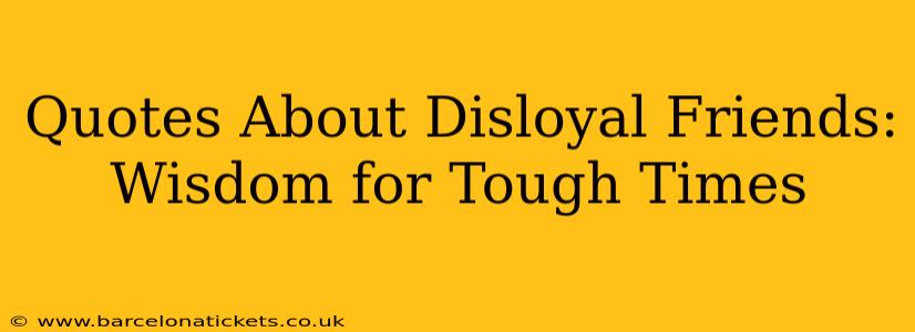 Quotes About Disloyal Friends: Wisdom for Tough Times