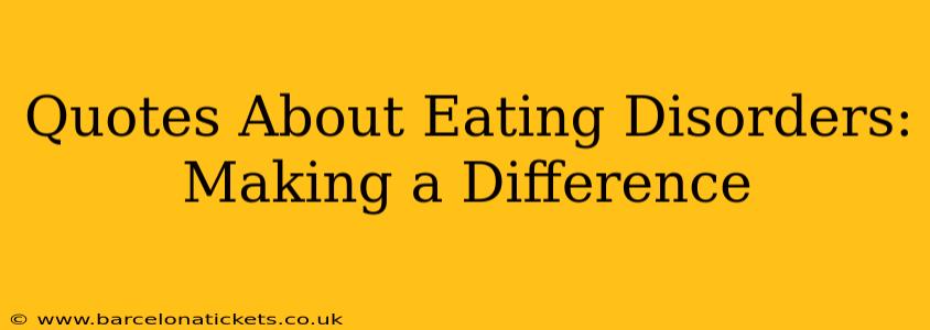 Quotes About Eating Disorders:  Making a Difference