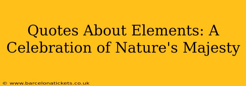 Quotes About Elements: A Celebration of Nature's Majesty