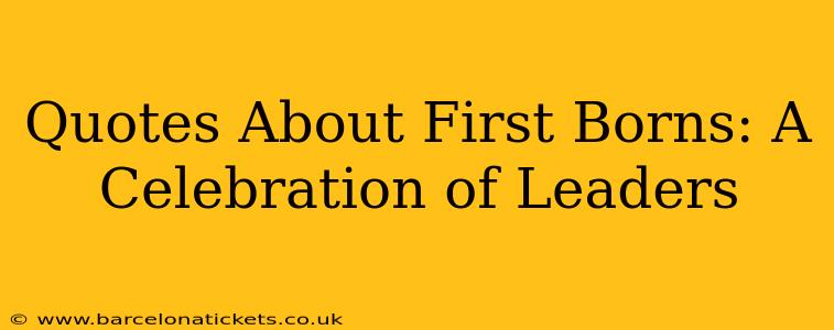 Quotes About First Borns: A Celebration of Leaders