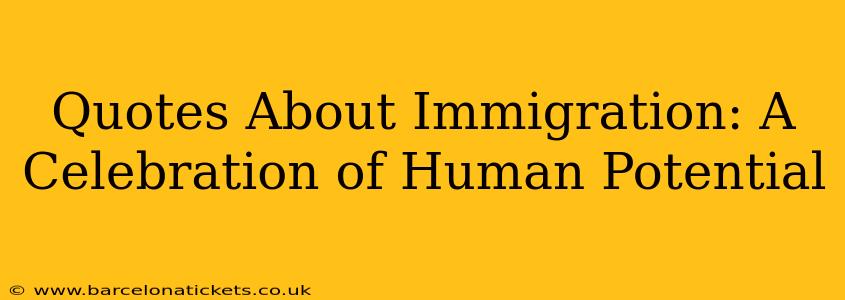 Quotes About Immigration: A Celebration of Human Potential