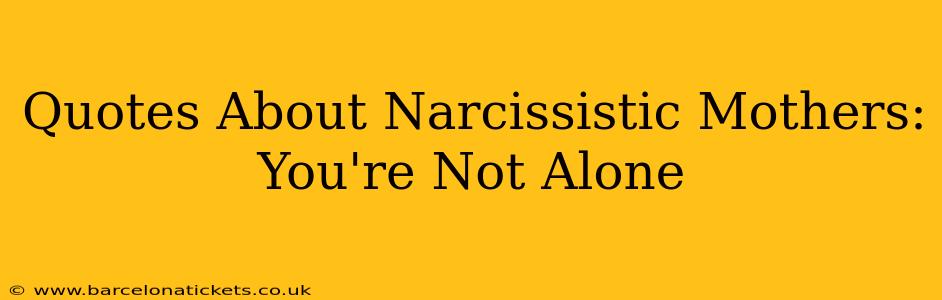 Quotes About Narcissistic Mothers: You're Not Alone