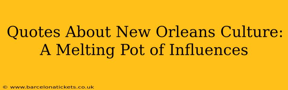 Quotes About New Orleans Culture: A Melting Pot of Influences