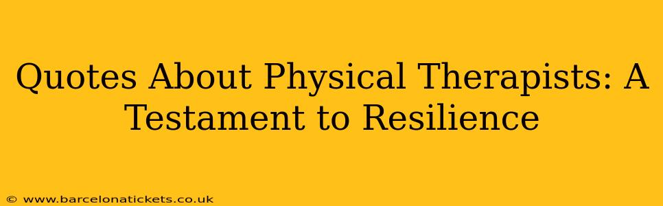 Quotes About Physical Therapists: A Testament to Resilience