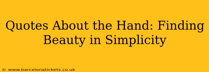 Quotes About the Hand: Finding Beauty in Simplicity