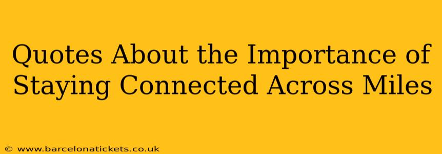 Quotes About the Importance of Staying Connected Across Miles