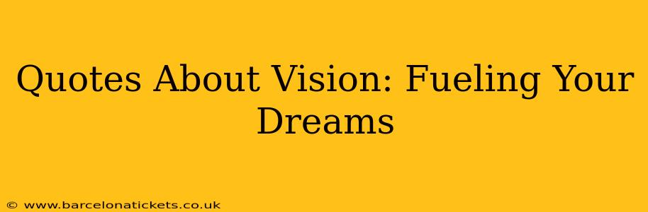 Quotes About Vision: Fueling Your Dreams