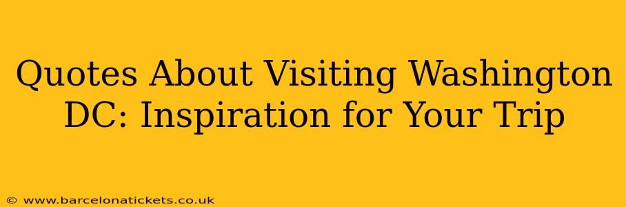 Quotes About Visiting Washington DC: Inspiration for Your Trip