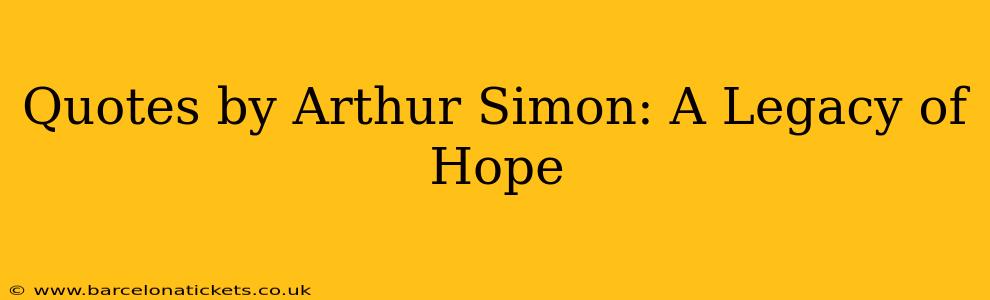Quotes by Arthur Simon: A Legacy of Hope