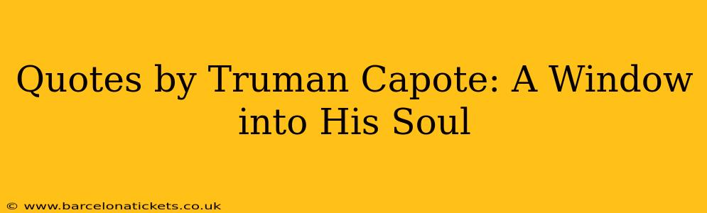 Quotes by Truman Capote: A Window into His Soul
