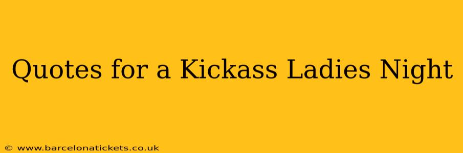 Quotes for a Kickass Ladies Night