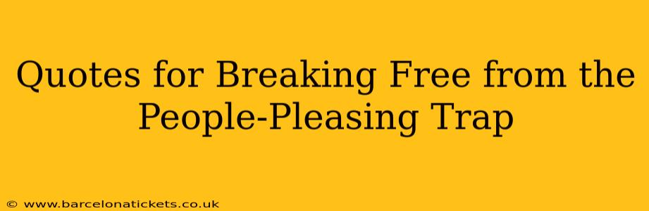 Quotes for Breaking Free from the People-Pleasing Trap