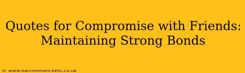 Quotes for Compromise with Friends: Maintaining Strong Bonds