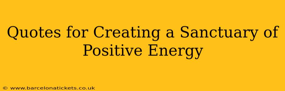 Quotes for Creating a Sanctuary of Positive Energy