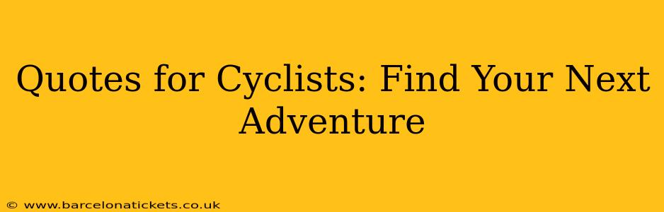 Quotes for Cyclists: Find Your Next Adventure