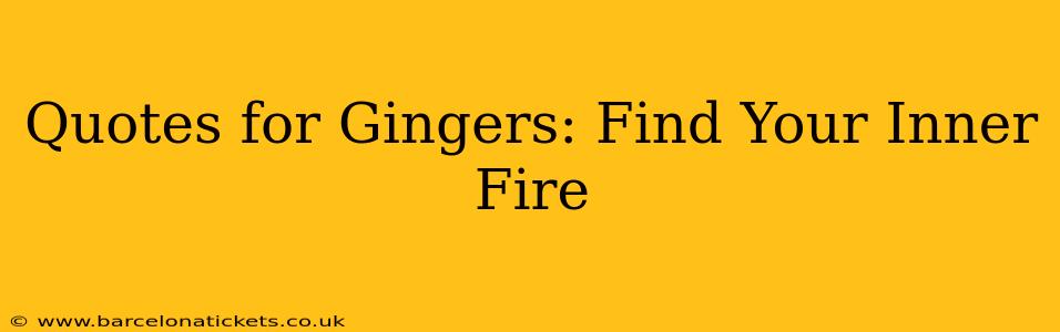 Quotes for Gingers: Find Your Inner Fire