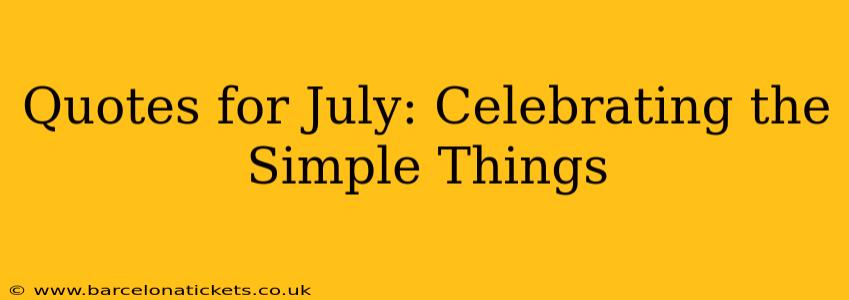 Quotes for July: Celebrating the Simple Things