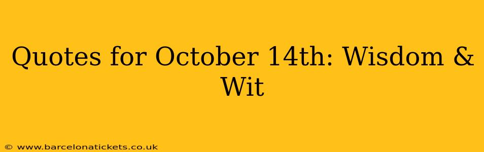 Quotes for October 14th: Wisdom & Wit