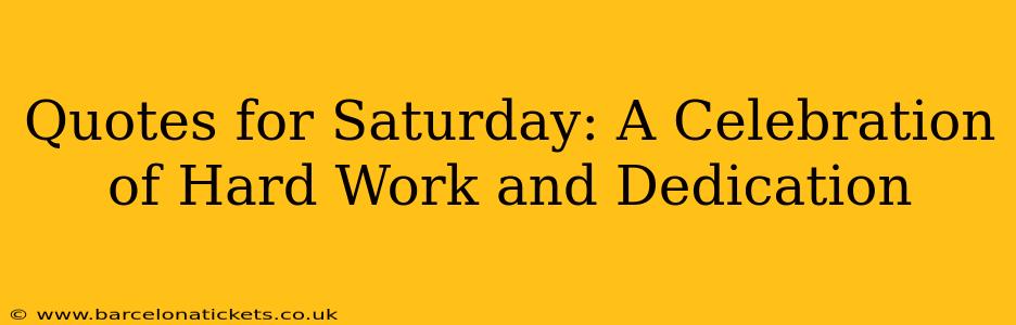 Quotes for Saturday: A Celebration of Hard Work and Dedication