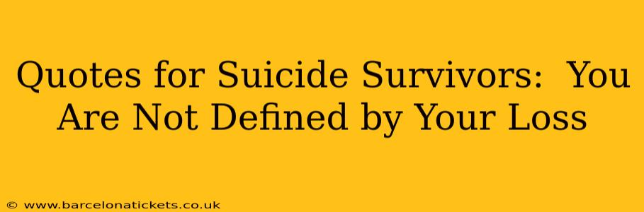 Quotes for Suicide Survivors:  You Are Not Defined by Your Loss