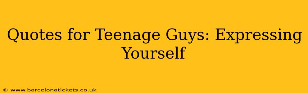 Quotes for Teenage Guys: Expressing Yourself
