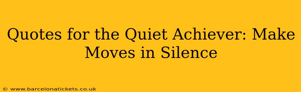 Quotes for the Quiet Achiever: Make Moves in Silence