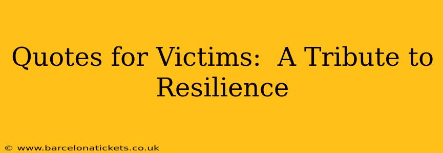 Quotes for Victims:  A Tribute to Resilience