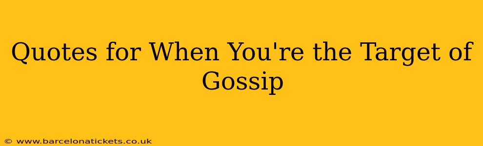 Quotes for When You're the Target of Gossip