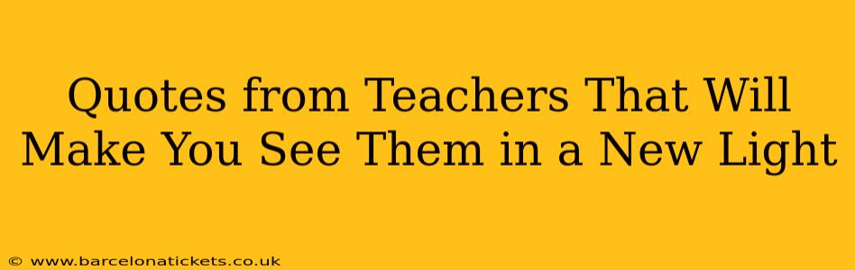 Quotes from Teachers That Will Make You See Them in a New Light
