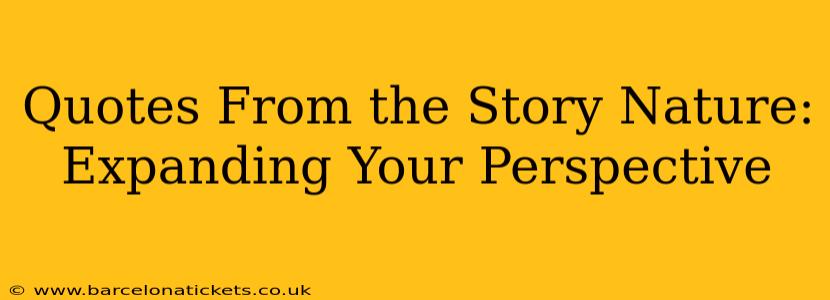 Quotes From the Story Nature:  Expanding Your Perspective