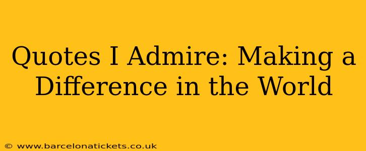 Quotes I Admire: Making a Difference in the World