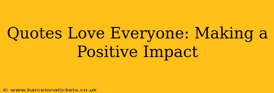 Quotes Love Everyone: Making a Positive Impact