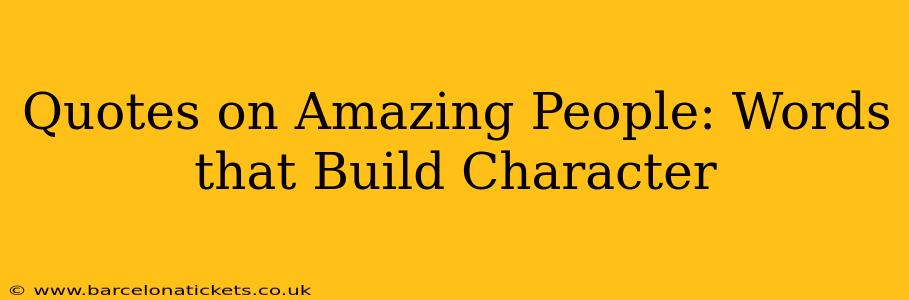 Quotes on Amazing People: Words that Build Character