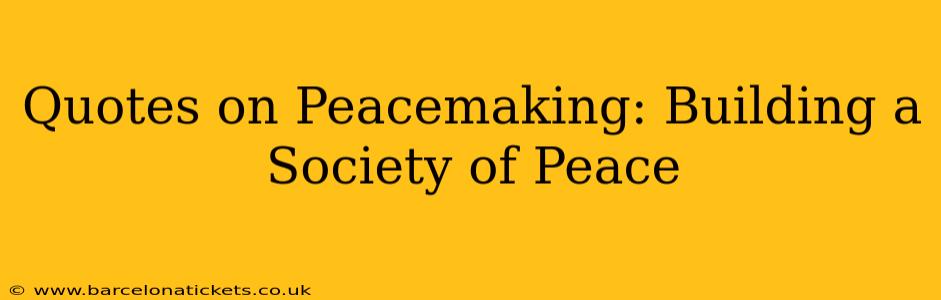 Quotes on Peacemaking: Building a Society of Peace