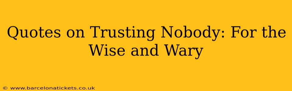 Quotes on Trusting Nobody: For the Wise and Wary