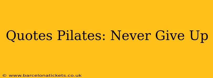 Quotes Pilates: Never Give Up