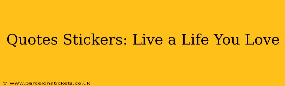 Quotes Stickers: Live a Life You Love