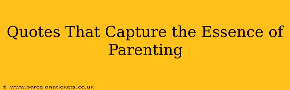 Quotes That Capture the Essence of Parenting