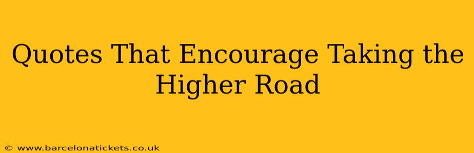 Quotes That Encourage Taking the Higher Road