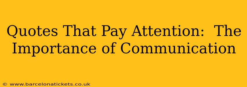Quotes That Pay Attention:  The Importance of Communication