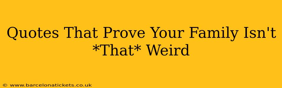 Quotes That Prove Your Family Isn't *That* Weird