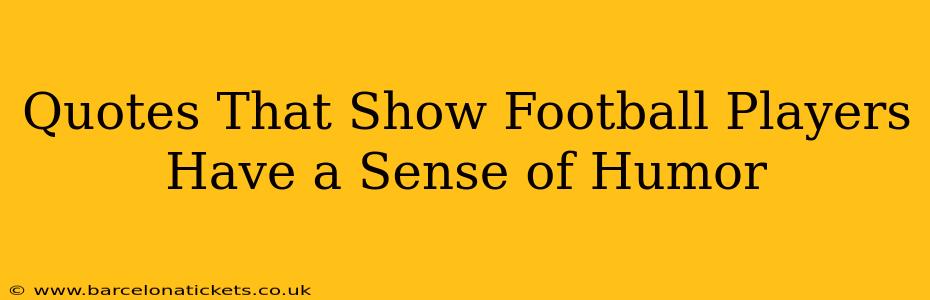 Quotes That Show Football Players Have a Sense of Humor