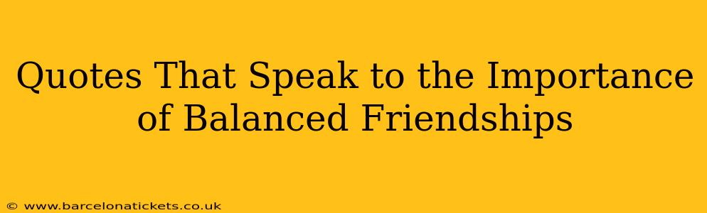 Quotes That Speak to the Importance of Balanced Friendships