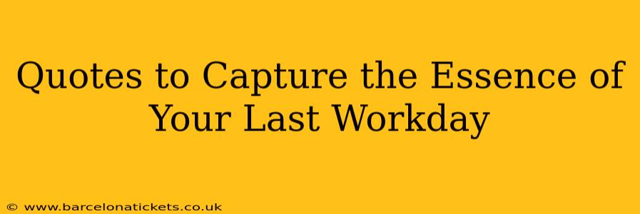 Quotes to Capture the Essence of Your Last Workday