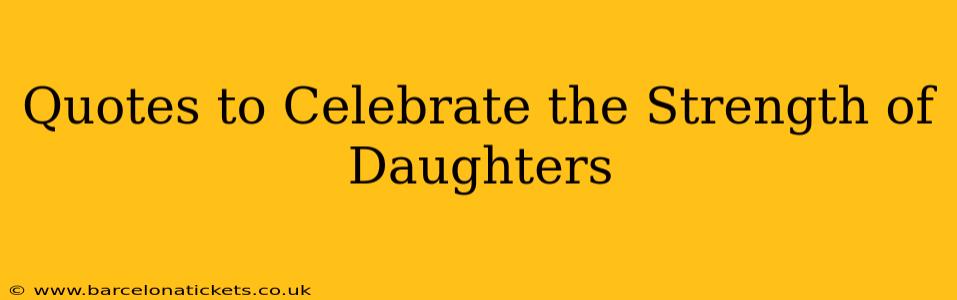 Quotes to Celebrate the Strength of Daughters