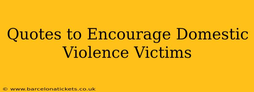 Quotes to Encourage Domestic Violence Victims