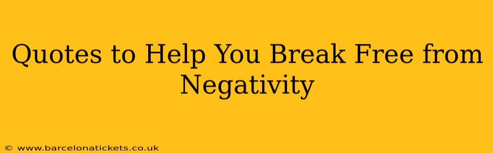Quotes to Help You Break Free from Negativity