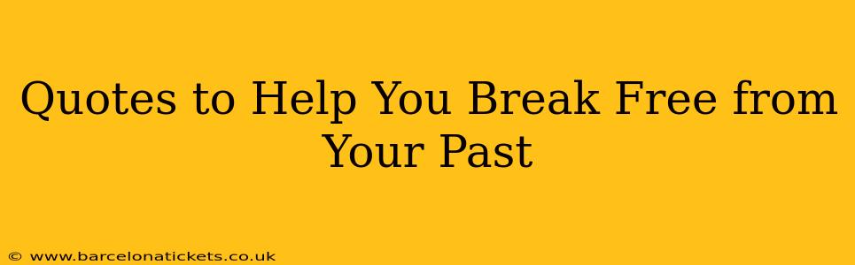 Quotes to Help You Break Free from Your Past